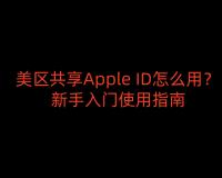 美区共享Apple ID怎么用？新手入门使用指南